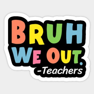 Cute End Of School Year Teacher Summer Bruh We Out Teachers Sticker